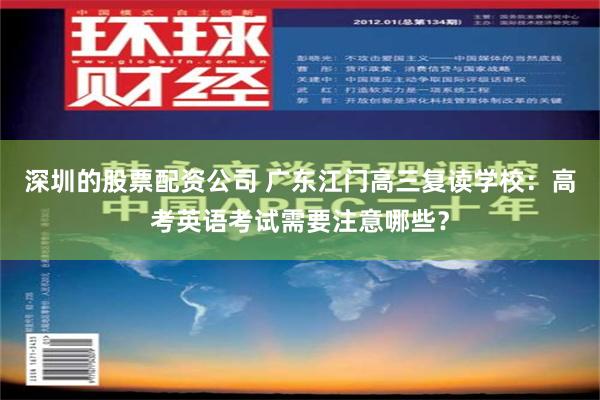 深圳的股票配资公司 广东江门高三复读学校：高考英语考试需要注意哪些？