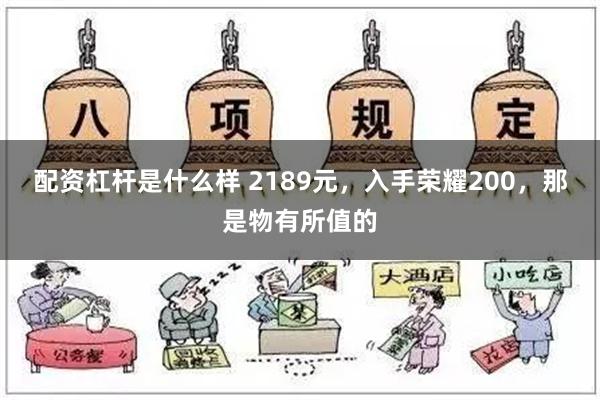 配资杠杆是什么样 2189元，入手荣耀200，那是物有所值的