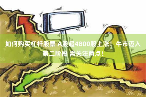 如何购买杠杆股票 A股超4800股上涨！牛市迈入第二阶段 需关注两点！