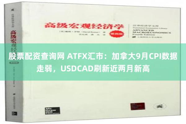 股票配资查询网 ATFX汇市：加拿大9月CPI数据走弱，USDCAD刷新近两月新高