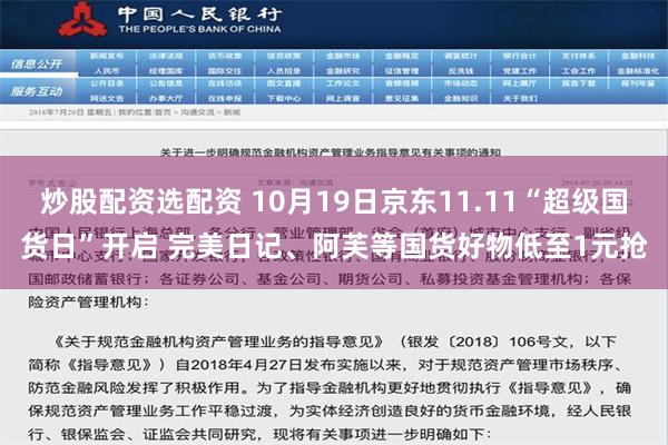 炒股配资选配资 10月19日京东11.11“超级国货日”开启 完美日记、阿芙等国货好物低至1元抢